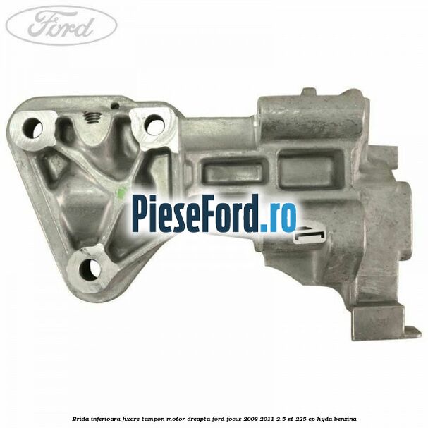 Brida inferioara fixare tampon motor dreapta Ford Focus 2008-2011 2.5 ST 225 cp HYDA benzina