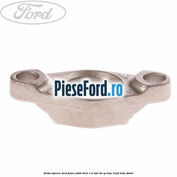 Brida injector Ford Fiesta 2008-2012 1.6 TDCi 90 cp HHJC, HHJD, HHJE diesel