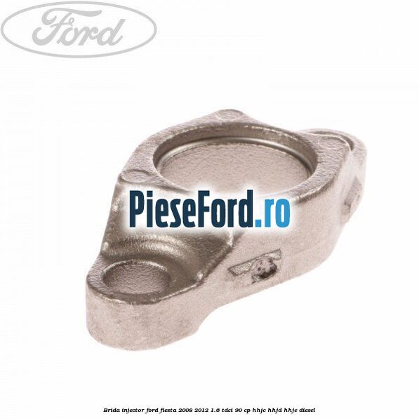 Brida injector Ford Fiesta 2008-2012 1.6 TDCi 90 cp HHJC, HHJD, HHJE diesel