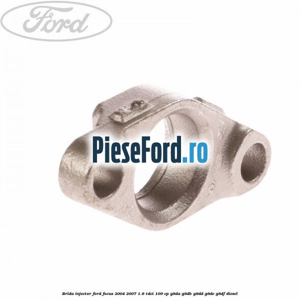 Brida injector Ford Focus 2004-2007 1.6 TDCi 109 cp G8DA, G8DB, G8DD, G8DE, G8DF diesel