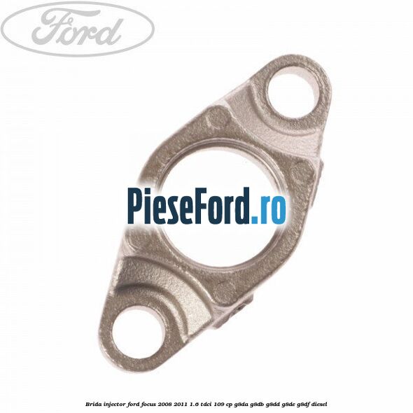 Brida injector Ford Focus 2008-2011 1.6 TDCi 109 cp Brida injector Ford Focus 2008-2011 1.6 TDCi 109 cp G8DA, G8DB, G8DD, G8DE, G8DF diesel