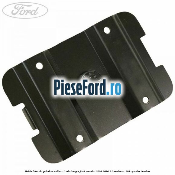 Brida laterala prindere unitate 6 CD changer Ford Mondeo 2008-2014 2.0 EcoBoost 203 cp TNBA benzina