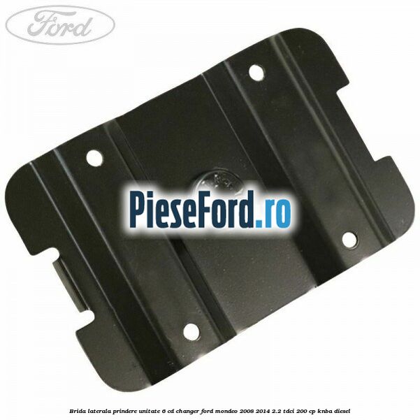 Brida laterala prindere unitate 6 CD changer Ford Mondeo 2008-2014 2.2 TDCi 200 cp Brida laterala prindere unitate 6 CD changer Ford Mondeo 2008-2014 2.2 TDCi 200 cp KNBA diesel