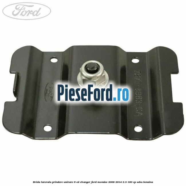 Brida laterala prindere unitate 6 CD changer Ford Mondeo 2008-2014 2.3 160 cp SEBA benzina