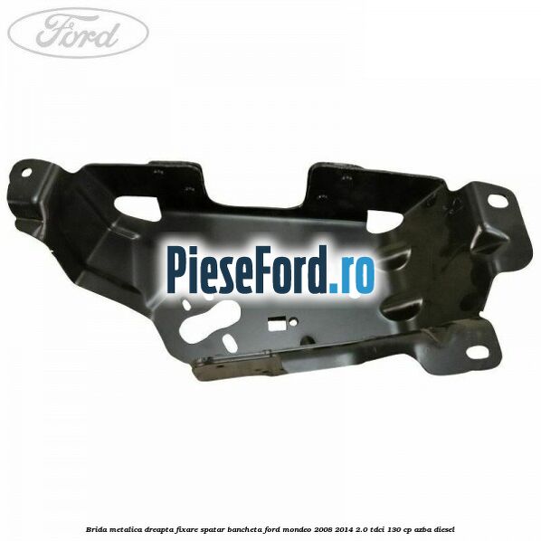 Brida metalica dreapta fixare spatar bancheta Ford Mondeo 2008-2014 2.0 TDCi 130 cp AZBA diesel