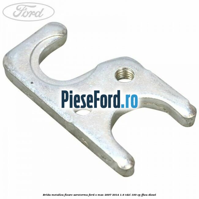 Brida metalica fixare aeroterma Ford S-Max 2007-2014 1.8 TDCi 100 cp Brida metalica fixare aeroterma Ford S-Max 2007-2014 1.8 TDCi 100 cp FFWA diesel