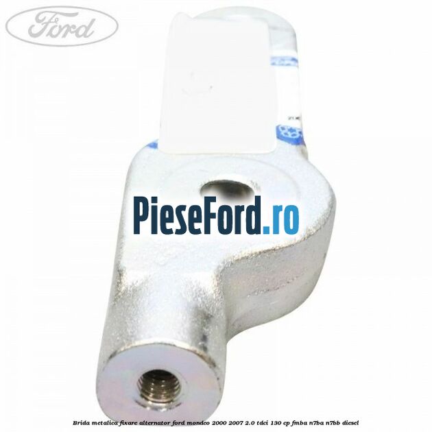 Brida metalica fixare alternator Ford Mondeo 2000-2007 2.0 TDCi 130 cp Brida metalica fixare alternator Ford Mondeo 2000-2007 2.0 TDCi 130 cp FMBA, N7BA, N7BB diesel