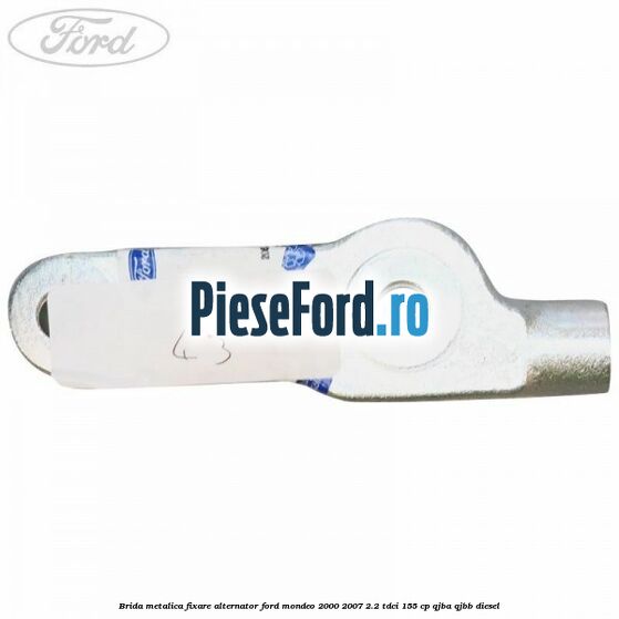 Brida metalica fixare alternator Ford Mondeo 2000-2007 2.2 TDCi 155 cp QJBA, QJBB diesel