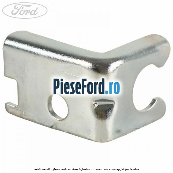 Brida metalica fixare cablu acceleratie Ford Escort 1990-1995 1.3 60 cp J4B, J6A benzina