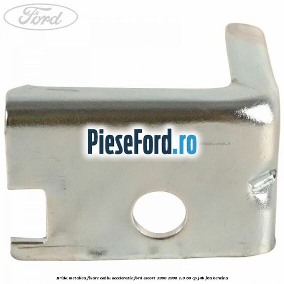 Brida metalica fixare cablu acceleratie Ford Escort 1990-1995 1.3 60 cp J4B, J6A benzina