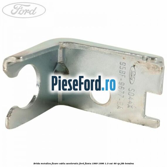 Brida metalica fixare cablu acceleratie Ford Fiesta 1989-1996 1.3 CAT 60 cp Brida metalica fixare cablu acceleratie Ford Fiesta 1989-1996 1.3 CAT 60 cp J6B benzina