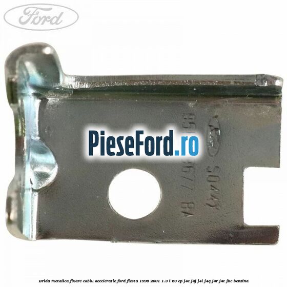 Brida metalica fixare cablu acceleratie Ford Fiesta 1996-2001 1.3 i 60 cp J4C, J4J, J4L, J4Q, J4R, J4T, JBC benzina