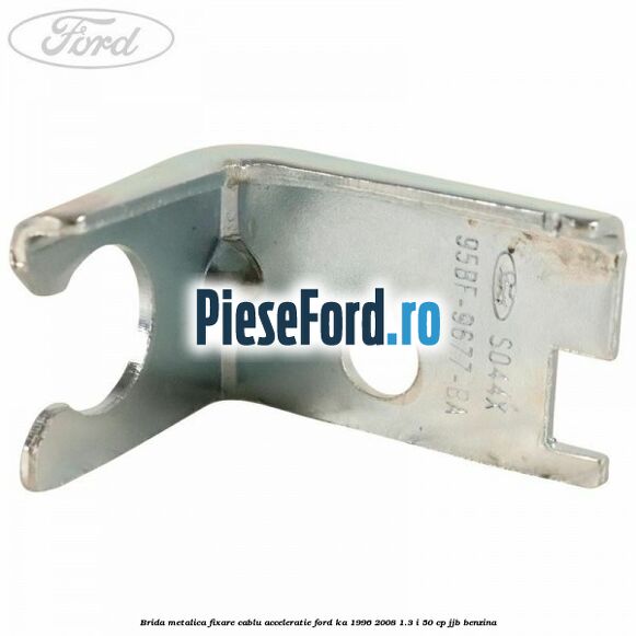 Brida metalica fixare cablu acceleratie Ford Ka 1996-2008 1.3 i 50 cp JJB benzina