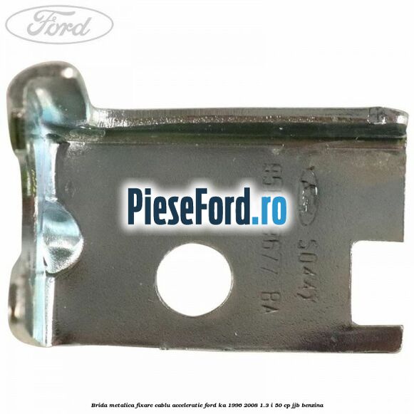 Brida metalica fixare cablu acceleratie Ford Ka 1996-2008 1.3 i 50 cp JJB benzina
