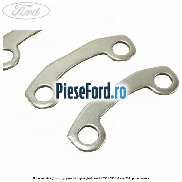 Brida metalica fixare cap planetara spate Ford Escort 1990-1995 1.8 4x4 105 cp RDA benzina