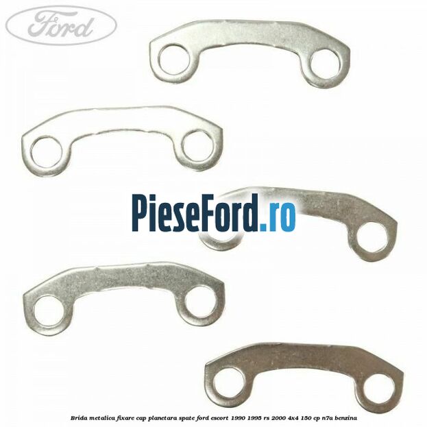 Brida metalica fixare cap planetara spate Ford Escort 1990-1995 RS 2000 4x4 150 cp N7A benzina