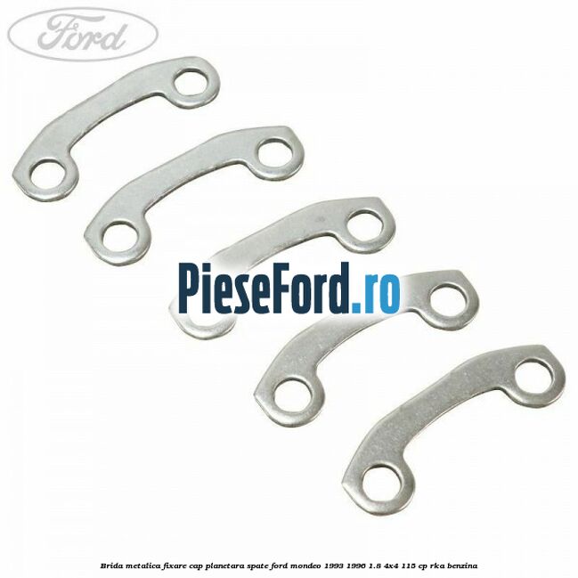 Brida metalica fixare cap planetara spate Ford Mondeo 1993-1996 1.8 4x4 115 cp RKA benzina