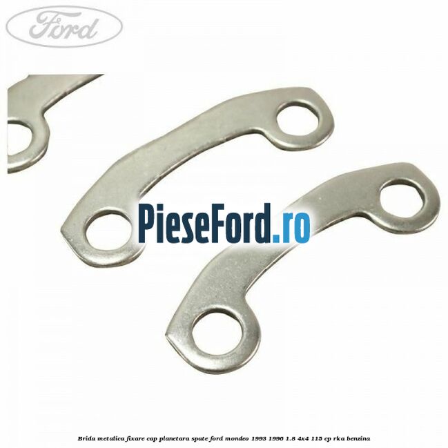 Brida metalica fixare cap planetara spate Ford Mondeo 1993-1996 1.8 4x4 115 cp Brida metalica fixare cap planetara spate Ford Mondeo 1993-1996 1.8 4x4 115 cp RKA benzina