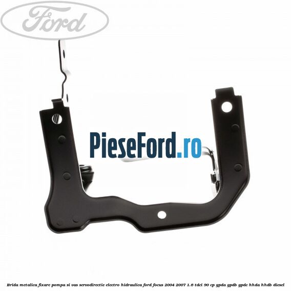 Brida metalica fixare pompa si vas servodirectie electro-hidraulica Ford Focus 2004-2007 1.6 TDCi 90 cp GPDA, GPDB, GPDC, HHDA, HHDB diesel