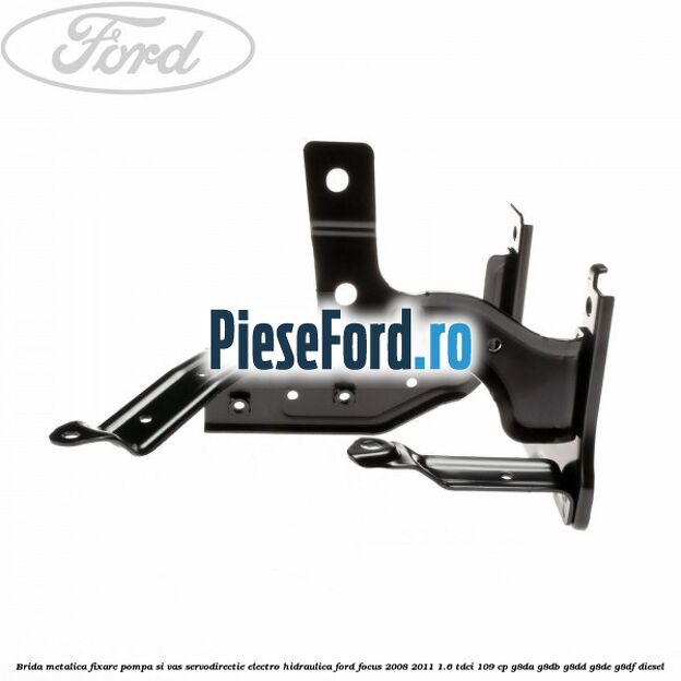 Brida metalica fixare pompa si vas servodirectie electro-hidraulica Ford Focus 2008-2011 1.6 TDCi 109 cp Brida metalica fixare pompa si vas servodirectie electro-hidraulica Ford Focus 2008-2011 1.6 TDCi 109 cp G8DA, G8DB, G8DD, G8DE, G8DF diesel