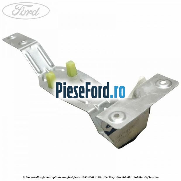 Brida metalica fixare tapiterie usa Ford Fiesta 1996-2001 1.25 i 16V 75 cp DHA, DHB, DHC, DHD, DHE, DHF benzina