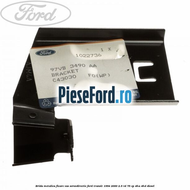 Brida metalica fixare vas servodirectie Ford Transit 1994-2000 2.5 TD 75 cp 4HA, 4HD diesel
