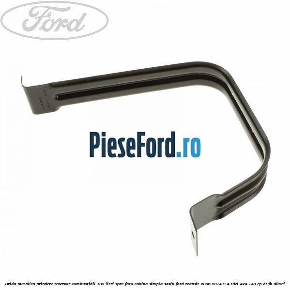 Brida metalica prindere rezervor combustibil 103 litri spre fata cabina simpla sasiu Ford Transit 2006-2014 2.4 TDCi 4x4 140 cp H9FB diesel