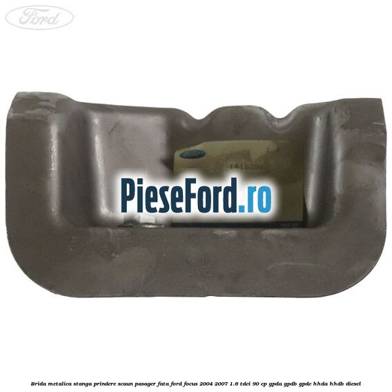 Brida metalica stanga prindere scaun pasager fata Ford Focus 2004-2007 1.6 TDCi 90 cp Brida metalica stanga prindere scaun pasager fata Ford Focus 2004-2007 1.6 TDCi 90 cp GPDA, GPDB, GPDC, HHDA, HHDB diesel