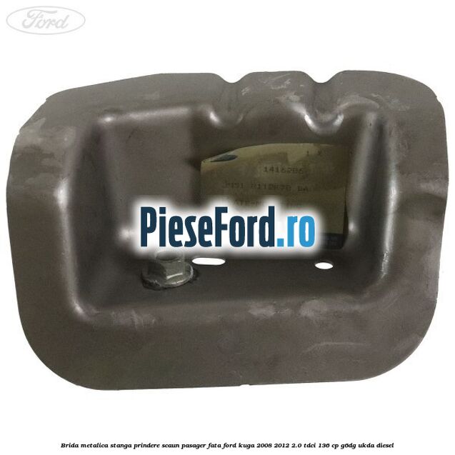 Brida metalica stanga prindere scaun pasager fata Ford Kuga 2008-2012 2.0 TDCi 136 cp G6DG, UKDA diesel