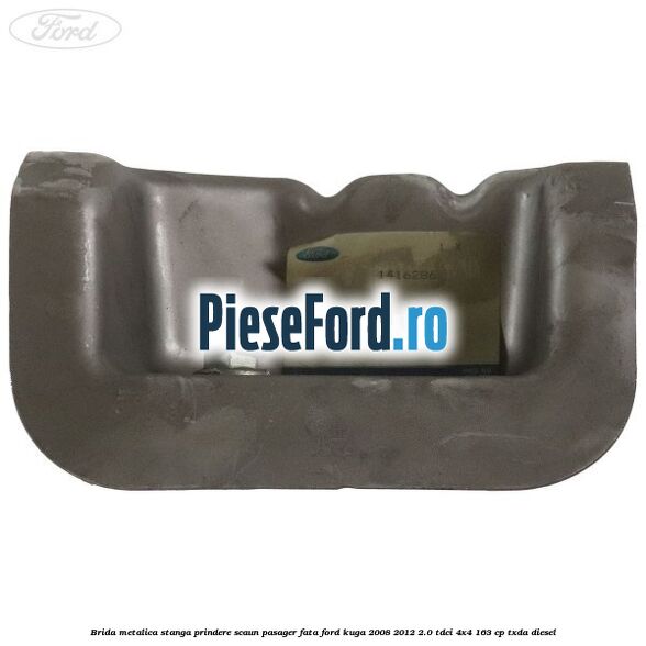 Brida metalica stanga prindere scaun pasager fata Ford Kuga 2008-2012 2.0 TDCI 4x4 163 cp TXDA diesel