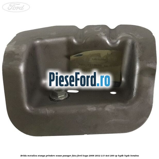 Brida metalica stanga prindere scaun pasager fata Ford Kuga 2008-2012 2.5 4x4 200 cp HYDB, HYDC benzina
