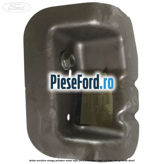 Brida metalica stanga prindere scaun sofer Ford Focus 2004-2007 1.8 TDCi 115 cp KKDA diesel