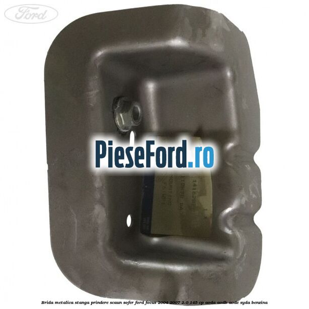 Brida metalica stanga prindere scaun sofer Ford Focus 2004-2007 2.0 145 cp AODA, AODB, AODE, SYDA benzina