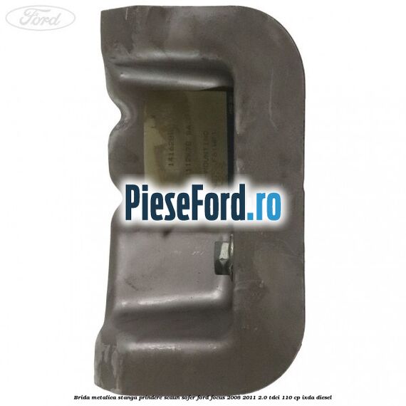 Brida metalica stanga prindere scaun sofer Ford Focus 2008-2011 2.0 TDCi 110 cp IXDA diesel