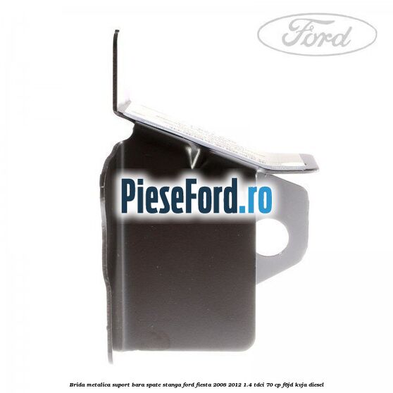 Brida metalica suport bara spate stanga Ford Fiesta 2008-2012 1.4 TDCi 70 cp F6JD, KVJA diesel