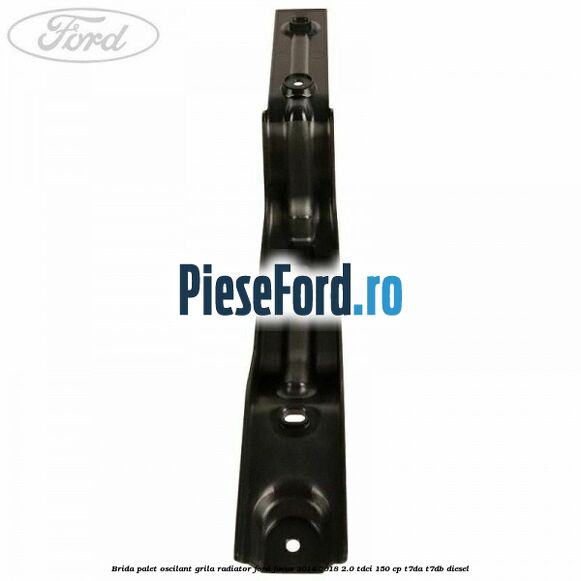 Brida palet oscilant grila radiator Ford Focus 2014-2018 2.0 TDCi 150 cp T7DA, T7DB diesel