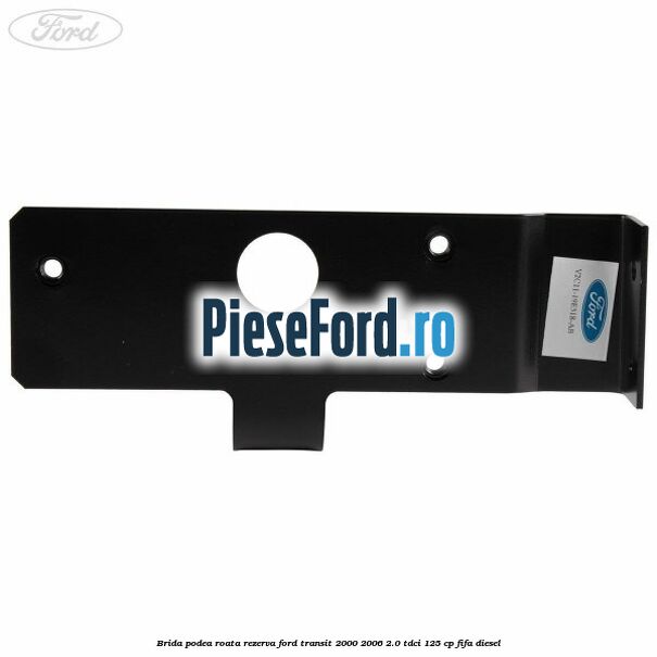 Brida podea roata rezerva Ford Transit 2000-2006 2.0 TDCi 125 cp FIFA diesel