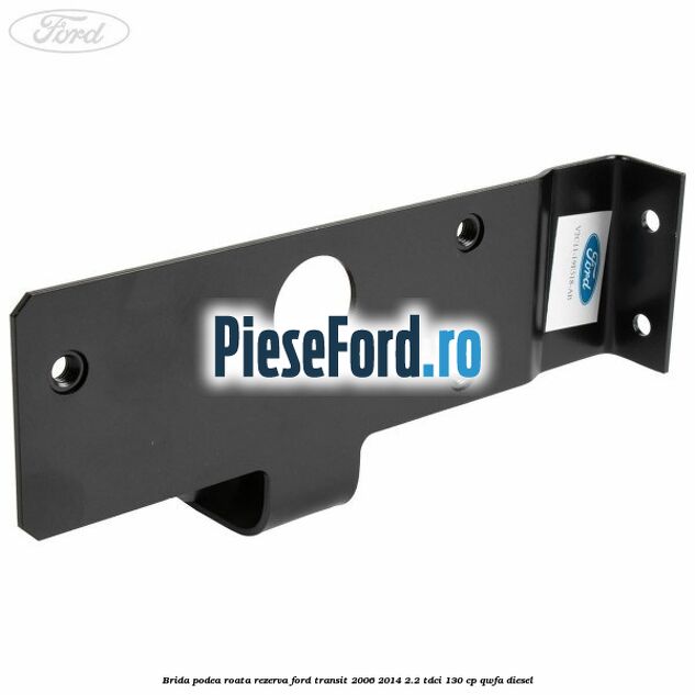 Brida podea roata rezerva Ford Transit 2006-2014 2.2 TDCi 130 cp QWFA diesel