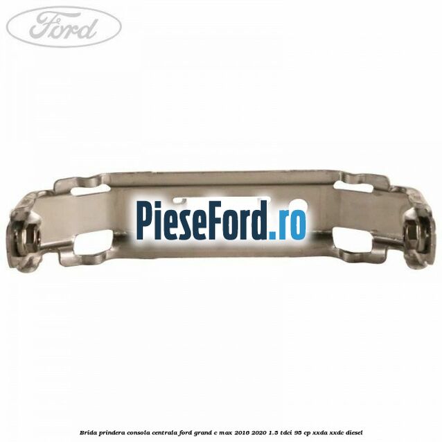 Brida prindera consola centrala Ford Grand C-Max 2016-2020 1.5 TDCi 95 cp XXDA, XXDC diesel
