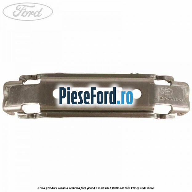 Brida prindera consola centrala Ford Grand C-Max 2016-2020 2.0 TDCi 170 cp T8DE diesel