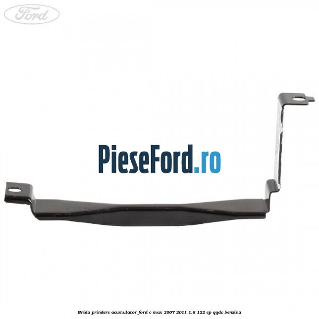 Brida prindere acumulator Ford C-Max 2007-2011 1.8 122 cp Brida prindere acumulator Ford C-Max 2007-2011 1.8 122 cp QQDC benzina