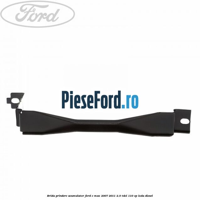 Brida prindere acumulator Ford C-Max 2007-2011 2.0 TDCi 110 cp Brida prindere acumulator Ford C-Max 2007-2011 2.0 TDCi 110 cp IXDA diesel
