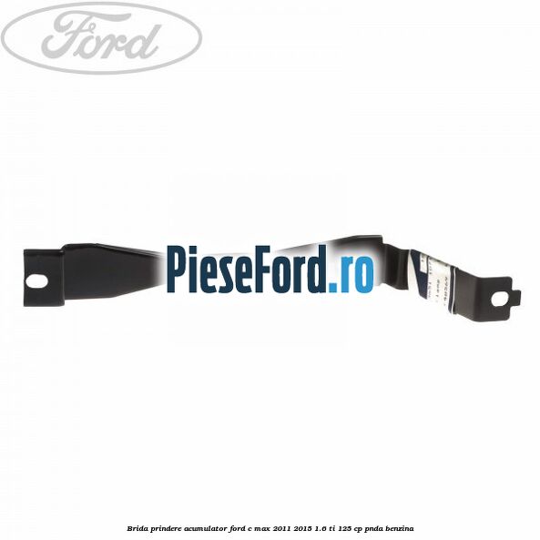 Brida prindere acumulator Ford C-Max 2011-2015 1.6 Ti 125 cp PNDA benzina