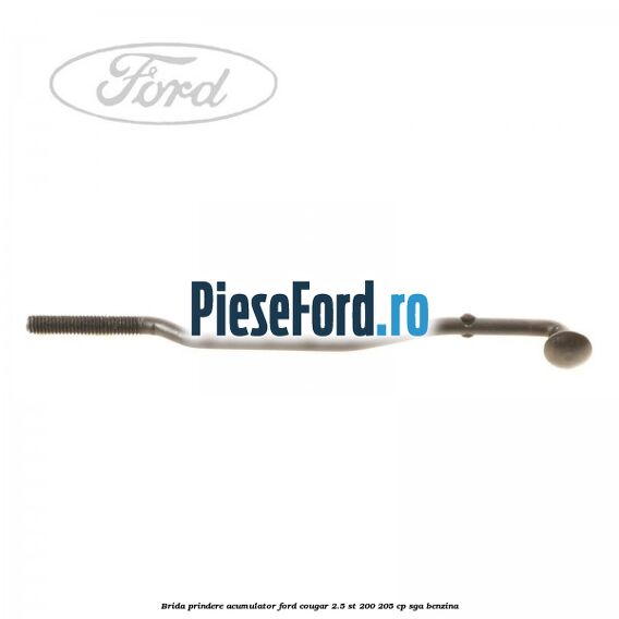 Brida prindere acumulator Ford Cougar 2.5 ST 200 205 cp SGA benzina