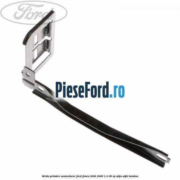 Brida prindere acumulator Ford Fiesta 2002-2005 1.3 69 cp A9JA, A9JB benzina