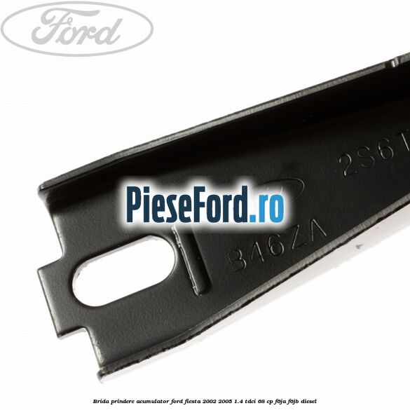 Brida prindere acumulator Ford Fiesta 2002-2005 1.4 TDCi 68 cp F6JA, F6JB diesel