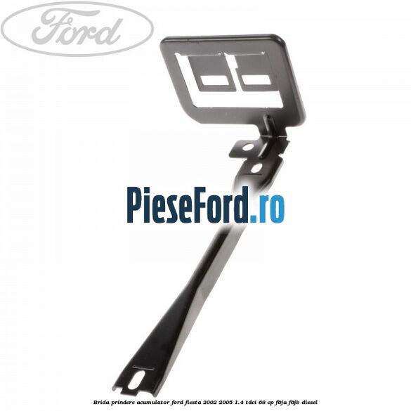 Brida prindere acumulator Ford Fiesta 2002-2005 1.4 TDCi 68 cp F6JA, F6JB diesel