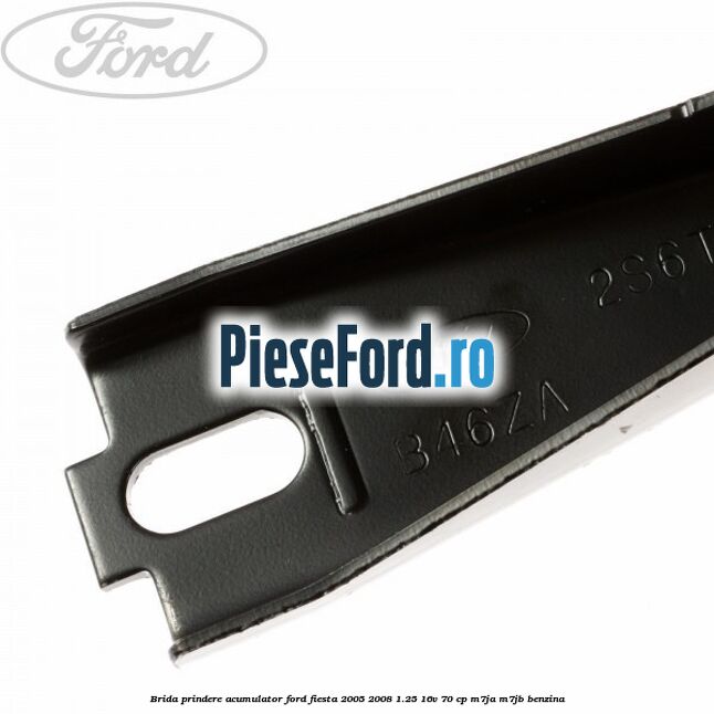 Brida prindere acumulator Ford Fiesta 2005-2008 1.25 16V 70 cp Brida prindere acumulator Ford Fiesta 2005-2008 1.25 16V 70 cp M7JA, M7JB benzina