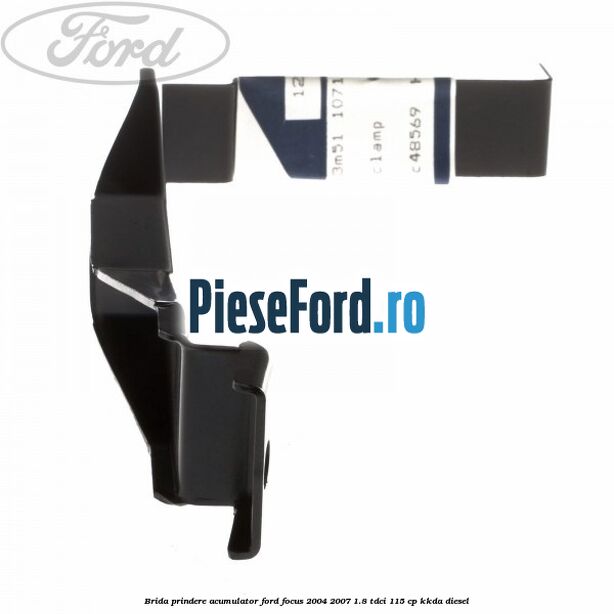 Brida prindere acumulator Ford Focus 2004-2007 1.8 TDCi 115 cp Brida prindere acumulator Ford Focus 2004-2007 1.8 TDCi 115 cp KKDA diesel