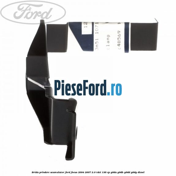 Brida prindere acumulator Ford Focus 2004-2007 2.0 TDCi 136 cp G6DA, G6DB, G6DD, G6DG diesel
